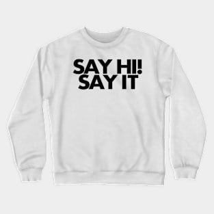 Say hi, say it Crewneck Sweatshirt